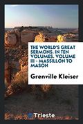 The World's Great Sermons. In ten Volumes. Volume iii - Massillon to Mason 