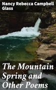 The Mountain Spring, and Other Poems (en Inglés)