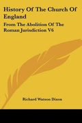 history of the church of england: from the abolition of the roman jurisdiction v6: elizabeth, 1558-1563 (1902) (en Inglés)