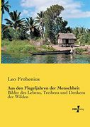 Aus den Flegeljahren der Menschheit: Bilder des Lebens, Treibens und Denkens der Wilden (in German)