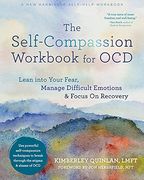 The Self-Compassion Workbook for Ocd: Lean Into Your Fear, Manage Difficult Emotions, and Focus on Recovery (en Inglés)
