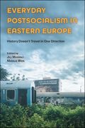 Everyday Postsocialism in Eastern Europe: History Doesn't Travel in One Direction (en Inglés)