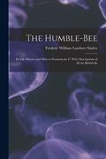 The Humble-Bee: Its Life-History and how to Domesticate it, With Descriptions of all the British sp (en Inglés)