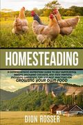 Homesteading: A Comprehensive Homestead Guide to Self-Sufficiency, Raising Backyard Chickens, and Mini Farming, Including Gardening (en Inglés)