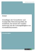 Grundlagen der Gesundheits- und Sozialpolitik. Präventionspolitik, der Sozialstaat, das System der sozialen Sicherung und die Leistungsfähigkeit von G (en Alemán)