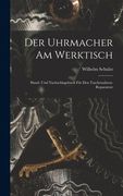Der Uhrmacher Am Werktisch: Hand- Und Nachschlagebuch Für Den Taschenuhren-Reparateur (en Alemán)