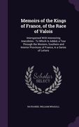 Memoirs of the Kings of France, of the Race of Valois: Interspersed With Interesting Anecdotes: To Which Is Added, a Tour Through the Western, Souther (en Inglés)