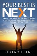 Your Best is Next: 6 Keys That Empower you to Create a Fulfilling Future and Overcome the Pain of the Past (en Inglés)