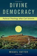 Divine Democracy: Political Theology After Carl Schmitt (en Inglés)