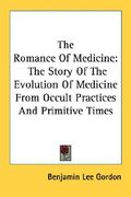 the romance of medicine: the story of the evolution of medicine from occult practices and primitive times
