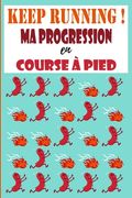 Keep Running ! Ma progression en course à pied: Carnet de course à pieds, jogging, programme à remplir pour s'améliorer et enregistrer ses entraînemen (en Francés)