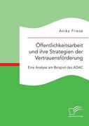 Öffentlichkeitsarbeit und Ihre Strategien der Vertrauensförderung. Eine Analyse am Beispiel des Adac de Anika Friese(Diplomica Verlag) (en Alemán)