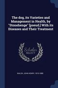 The dog, its Varieties and Management in Health, by "Stonehenge" [pseud.] With its Diseases and Their Treatment (en Inglés)