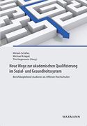 Neue Wege zur Akademischen Qualifizierung im Sozial- und Gesundheitssystem: Berufsbegleitend Studieren an Offenen Hochschulen (in German)