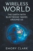 Wireless World: The Earth With Electronic Waves Around Us (en Inglés)