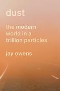 Dust: The Modern World in a Trillion Particles (en Inglés)