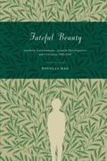 Fateful Beauty: Aesthetic Environments, Juvenile Development, and Literature, 1860-1960 (en Inglés)