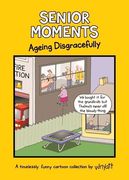 Senior Moments: Ageing Disgracefully