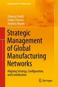 Strategic Management of Global Manufacturing Networks: Aligning Strategy, Configuration, and Coordination (Management for Professionals)