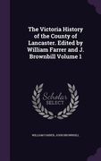 The Victoria History of the County of Lancaster. Edited by William Farrer and J. Brownbill Volume 1 (en Inglés)
