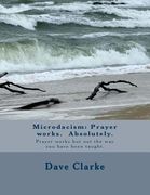Microdacism: Prayer works. Absolutely.: Prayer works but not the way you were taught.