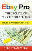 Ebay pro - the Secrets of Successful Sellers: 10 Steps to Double Your Ebay Success (en Inglés)