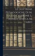 Le Dottrine Pedagogiche di m. Tullio Cicerone l. Anneo Seneca m. Fabio (en Inglés)