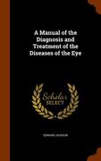 A Manual of the Diagnosis and Treatment of the Diseases of the Eye (en Inglés)
