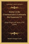 Storia Civile Commerciale E Letteraria Dei Genovesi V1: Dalle Origini All' Anno 1797 (1844) (en Italiano)