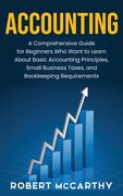 Accounting: A Comprehensive Guide for Beginners Who Want to Learn About Basic Accounting Principles, Small Business Taxes, and Boo (en Inglés)
