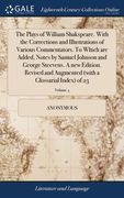 The Plays of William Shakspeare. With the Corrections and Illustrations of Various Commentators. To Which are Added, Notes by Samuel Johnson and Georg (en Inglés)
