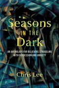Seasons in the Dark: An Anthology for Believers Struggling with Depression and Anxiety (en Inglés)