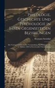 Philologie, Geschichte und Psychologie in Ihren Gegenseitigen Beziehungen: Ein Vortrag Gehalten in der Versammlung der Philologen zu Meissen 1863 in Erweiternder Überarbeitung (en Alemán)