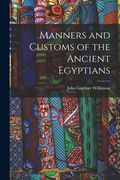 Manners and Customs of the Ancient Egyptians (en Inglés)