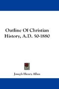 outline of christian history, a.d. 50-1880 (en Inglés)