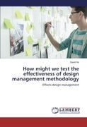 How might we test the effectiveness of design management methodology: Effects design management