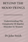 Beyond The Mood Swings: Understanding The Complexity of Bipolar Disorder in Women
