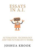Essays in AI: Automation, Technology and the Future of 9-5 Work (en Inglés)