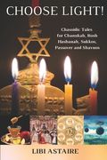 Choose Light!: Chassidic Tales for Chanukah, Rosh Hashanah, Sukkos, Passover & Shavuos