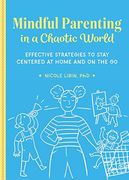Mindful Parenting in a Chaotic World: Effective Strategies to Stay Centered at Home and On-The-Go (en Inglés)