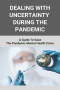 Dealing With Uncertainty During The Pandemic: A Guide To Ease The Pandemic Mental Health Crisis: After My Feelings Right Now In Pandemic (en Inglés)
