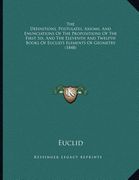 the definitions, postulates, axioms, and enunciations of the propositions of the first six, and the eleventh and twelfth books of euclid's elements of (en Inglés)