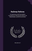 Railway Reform: Its Importance and Practicability Considered As Affecting the Nation, the Shareholders, and the Government (en Inglés)