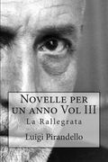 Novelle per un anno Vol III La Rallegrata: La rallegrata, o di uno o di nessuno, la patente, l'imbecille e molti altri (en Italiano)