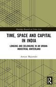 Time, Space and Capital in India: Longing and Belonging in an Urban-Industrial Hinterland (en Inglés)