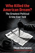 Who Killed the American Dream?: The Greatest Political Crime Ever Told