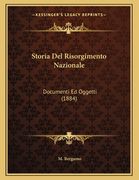 Storia Del Risorgimento Nazionale: Documenti Ed Oggetti (1884) (in Italian)