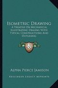 isometric drawing: a treatise on mechanical illustrating dealing with typical constructions and outlining: a course in the art (1911) (en Inglés)