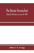 The Decian Persecution; Being the Hulsean Prize Essay for 1896 (en Inglés)