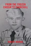 From the Frozen Chosin to Churchill: The Biography of Csm Ray Hooker Cottrell as Told to Bob Brooks (en Inglés)